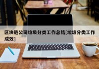 区块链公司垃圾分类工作总结[垃圾分类工作成效]