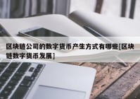 区块链公司的数字货币产生方式有哪些[区块链数字货币发展]