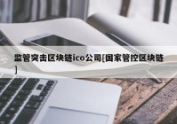 监管突击区块链ico公司[国家管控区块链]