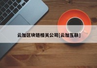 云加区块链相关公司[云加互联]