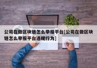 公司在做区块链怎么举报平台[公司在做区块链怎么举报平台违规行为]