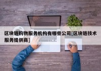 区块链购物服务机构有哪些公司[区块链技术服务提供商]